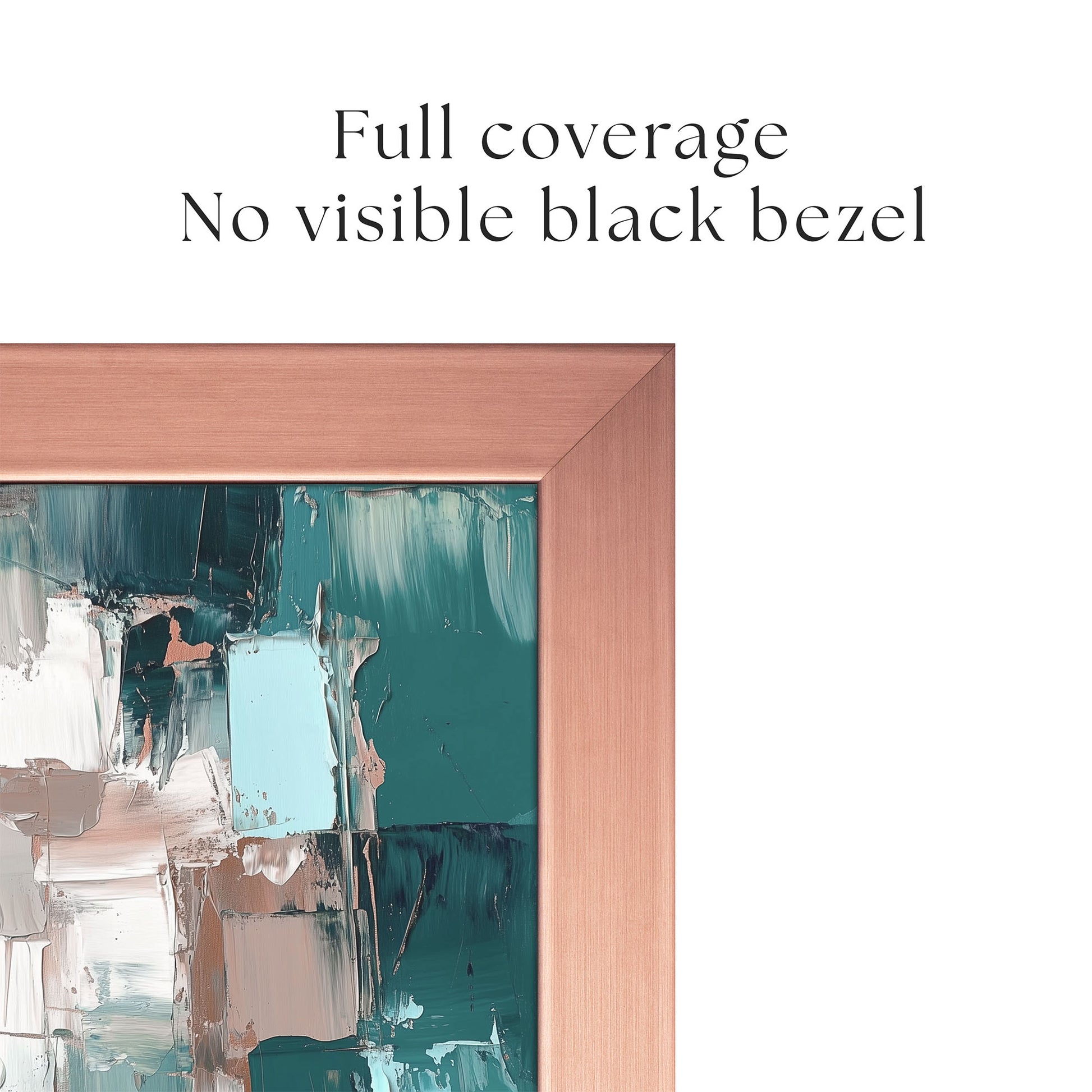 Corner of a rose gold copper metallic TV Frame with text "Full coverage, No visible black bezel".